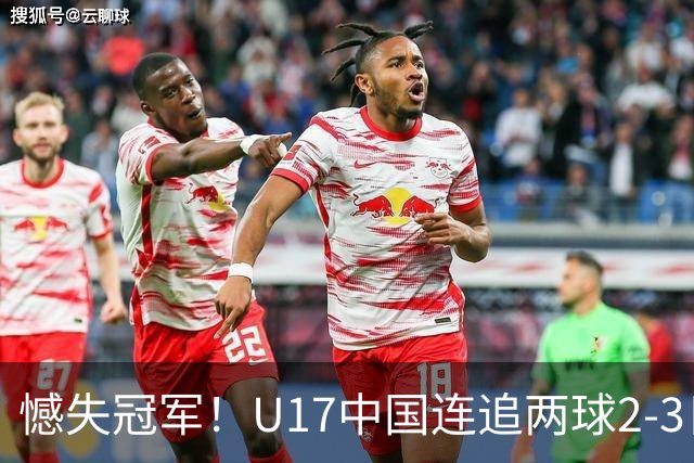 憾失冠军！U17中国连追两球2-3日本 万项破门赵松源替补造点+点射