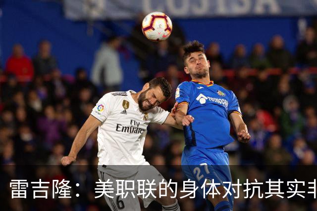 雷吉隆：美职联的身体对抗其实非常强 库库雷利亚配得上去皇马